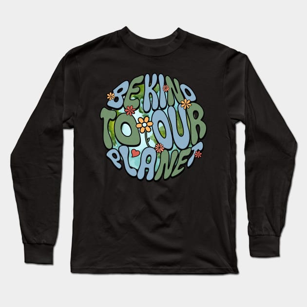 Be Kind To Our Planet Groovy Earth Day Long Sleeve T-Shirt by FrancisDouglasOfficial